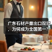 广东石材产量出口双冠，为何成为全国第一？（图1）