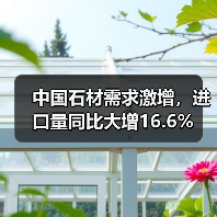 中国石材需求激增，进口量同比大增16.6