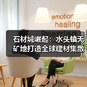 石材城崛起：水头镇无矿地打造全球建材集散