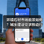 环境石材市场前景如何？城乡建设需求推动行