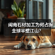 闽南石材加工为何占据全球半壁江山?(图4) 闽南石材加工为何占据全球半壁江山?(图4)