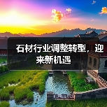 石材行业调整转型,迎来新机遇(图1) 石材行业调整转型,迎来新机遇(图1)