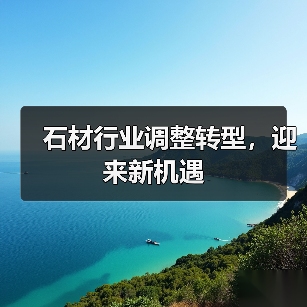 石材行业调整转型,迎来新机遇(图3) 石材行业调整转型,迎来新机遇(图3)