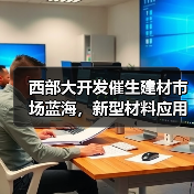 西部大开发催生建材市场蓝海，新型材料应用