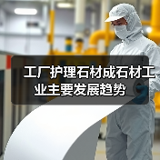 工厂护理石材成石材工业主要发展趋势(图4) 工厂护理石材成石材工业主要发展趋势(图4)