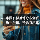 中国石材基地分布全解析:产量、特色与产业现状(图3) 中国石材基地分布全解析:产量、特色与产业现状(图3)
