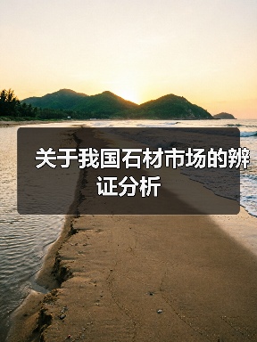 关于我国石材市场的辨证分析(图3) 关于我国石材市场的辨证分析(图3)