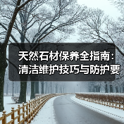 天然石材保养全指南:清洁维护技巧与防护要点(图1) 天然石材保养全指南:清洁维护技巧与防护要点(图1)