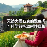 天然大理石真的致癌吗?科学解析放射性真相(图2) 天然大理石真的致癌吗?科学解析放射性真相(图2)